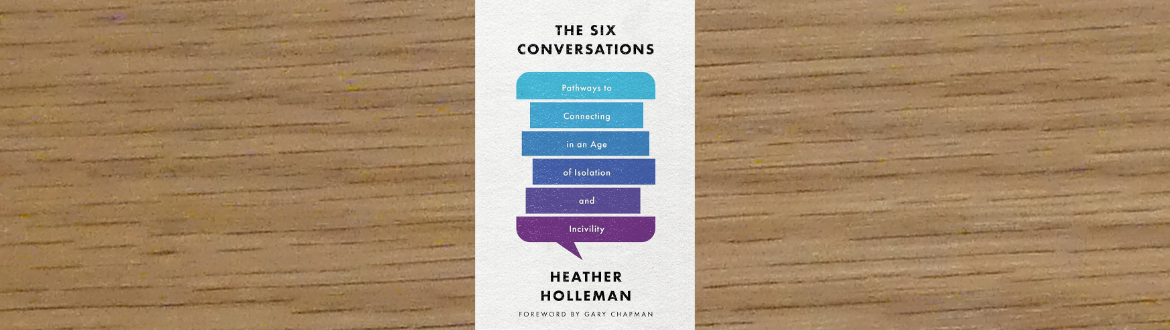 Cover of The Six Conversations: Pathways to Connecting in an Age of Isolation and Incivility by Heather Holleman